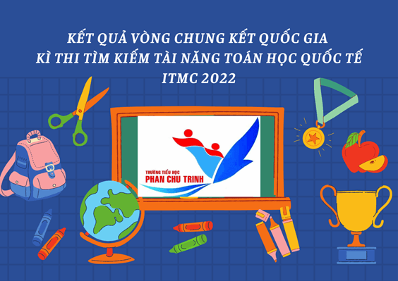 Kết quả Vòng Chung kết Quốc gia Kì thi Tìm kiếm tài năng Toán học Quốc tế  ITMC 2022 - Niềm vui của học sinh trường TH Phan Chu Trinh