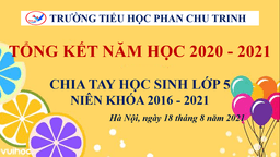 Buổi tổng kết năm học đặc biệt  2020 -2021 với ngôi nhà Tiểu học Phan Chu Trinh