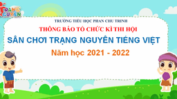 Trường TH Phan Chu Trinh thông báo  Tổ chức Kỳ thi Hội sân chơi “Trạng Nguyên Tiếng Việt” năm học 2021 - 2022