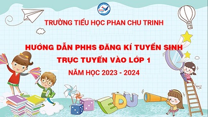 Trường TH Phan Chu Trinh hướng dẫn PHHS đăng kí Tuyển sinh trực tuyến vào lớp 1 năm học 2023-2024